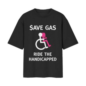 Save Gas, Ride the Handicapped Wheelchair Special Front Printed Black Tshirt