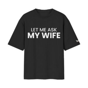 The Married Man’s Anthem | Let Me Ask My Wife – She Said No | Oversized Front Back Print Black T-Shirt