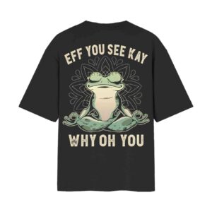 Meditating Frog (F#Ck You) – EFF YOU SEE KAY WHY OH YOU Oversized Back Printed Black T-Shirt