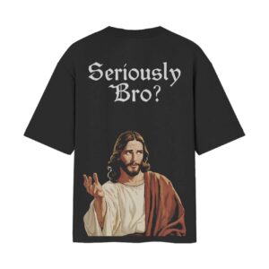 The Holy Sarcasm – Jesus Saying “Seriously Bro?” Oversized Back Print Black T-Shirt