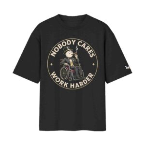 Nobody Cares Work Harder Wheelchair Special | Oversized Black Front Print T-Shirt | OoltaSeedha