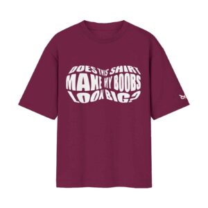 Does This Shirt Make My Boobs Look Big? | Regular Maroon Front Print T-Shirt | Oolta Seedha Does This Shirt Make My Boobs Look Big? | Regular Maroon Front Print T-Shirt | Oolta Seedha